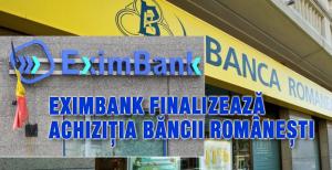 EximBank finalizează achiziția Băncii Românești și se va situa printre primele 10 bănci din România 1