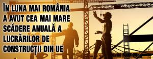 În luna mai România a avut cea mai mare scădere anuală a lucrărilor de construcții din UE  1
