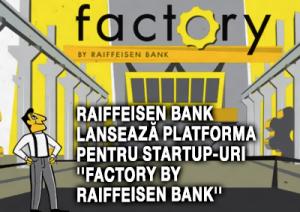 Raiffeisen Bank lansează platforma pentru startup-uri ''Factory by Raiffeisen Bank'', o fabrică de afaceri pentru antreprenori 1