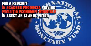 FMI a revizuit în scădere prognoza privind evoluţia economiei mondiale în acest an şi anul viitor 1