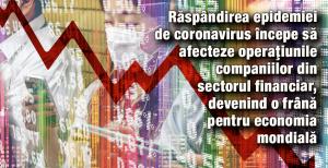 Răspândirea epidemiei de coronavirus începe să afecteze operaţiunile companiilor din sectorul financiar, devenind o frână  pentru economia mondială 1