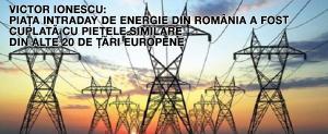 Victor Ionescu: Piaţa intraday de energie din România a fost cuplată marţi după-amiaza cu pieţele similare din alte 20 de ţări europene 1